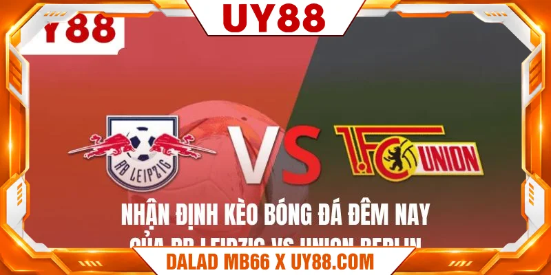 Nhận định kèo bóng đá đêm nay của RB Leipzig vs Union Berlin